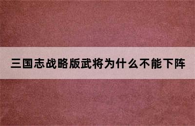 三国志战略版武将为什么不能下阵