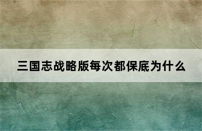 三国志战略版每次都保底为什么