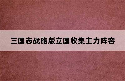 三国志战略版立国收集主力阵容