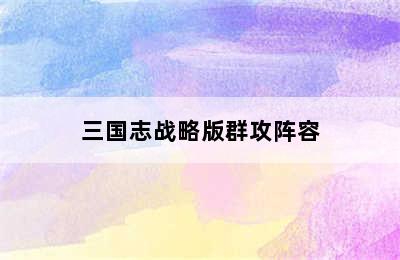 三国志战略版群攻阵容