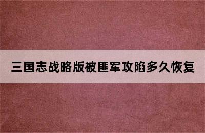 三国志战略版被匪军攻陷多久恢复