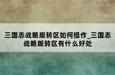 三国志战略版转区如何操作_三国志战略版转区有什么好处