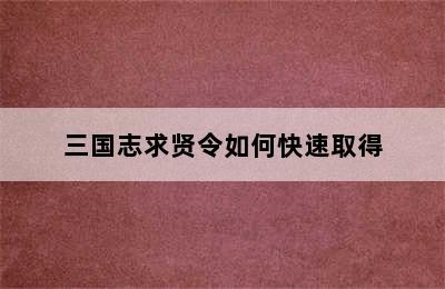 三国志求贤令如何快速取得