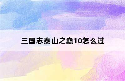 三国志泰山之巅10怎么过