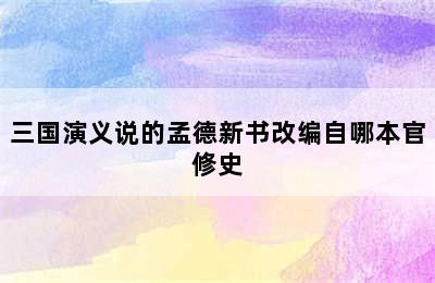 三国演义说的孟德新书改编自哪本官修史