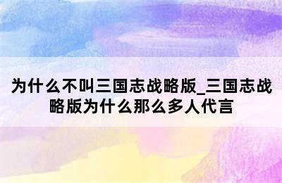 为什么不叫三国志战略版_三国志战略版为什么那么多人代言