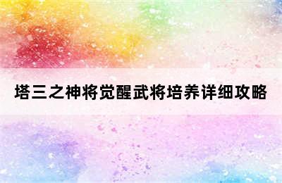 塔三之神将觉醒武将培养详细攻略