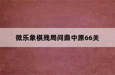 微乐象棋残局问鼎中原66关