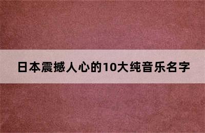 日本震撼人心的10大纯音乐名字