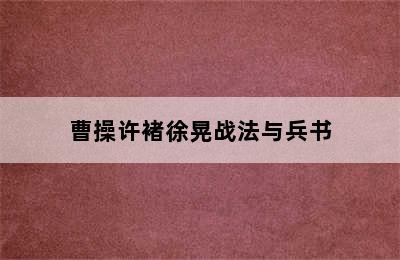 曹操许褚徐晃战法与兵书