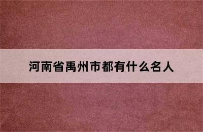 河南省禹州市都有什么名人