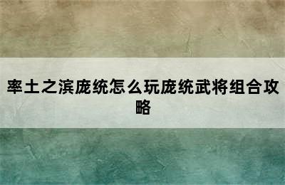 率土之滨庞统怎么玩庞统武将组合攻略