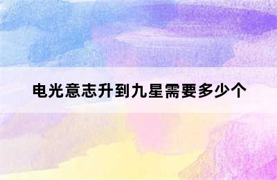 电光意志升到九星需要多少个