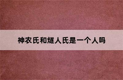 神农氏和燧人氏是一个人吗