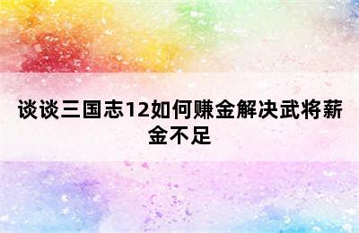 谈谈三国志12如何赚金解决武将薪金不足