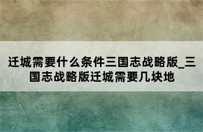 迁城需要什么条件三国志战略版_三国志战略版迁城需要几块地