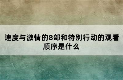 速度与激情的8部和特别行动的观看顺序是什么