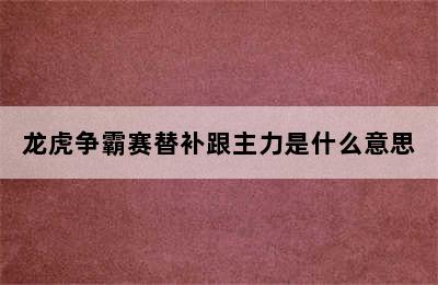 龙虎争霸赛替补跟主力是什么意思